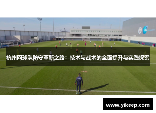 杭州网球队防守革新之路：技术与战术的全面提升与实践探索
